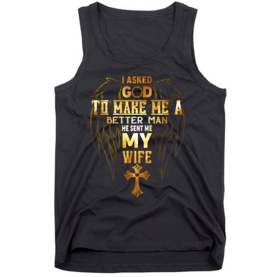 I Asked God To Make Me A Better Man He Sent Me My Wife Tank Top