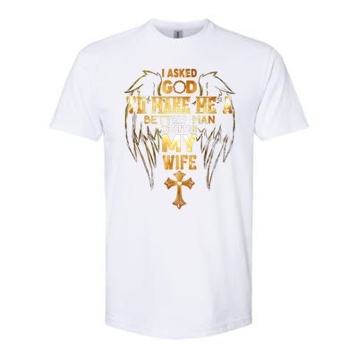 I Asked God To Make Me A Better Man He Sent Me My Wife Softstyle CVC T-Shirt