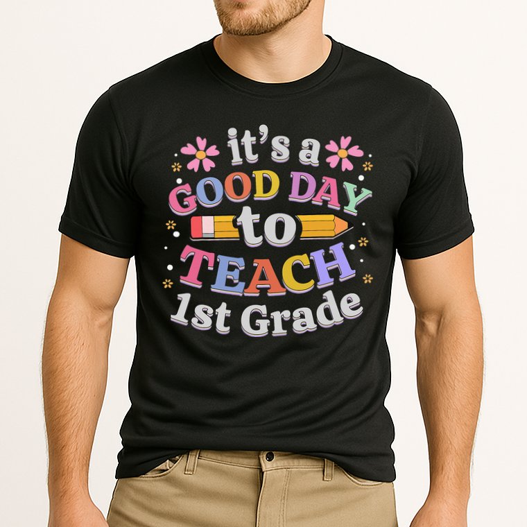 It's A Good Day To Teach 1st Grade First Grade Teacher Performance Shirt
