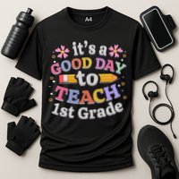 It's A Good Day To Teach 1st Grade First Grade Teacher Performance Shirt