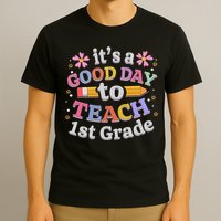 It's A Good Day To Teach 1st Grade First Grade Teacher T-Shirt