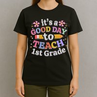 It's A Good Day To Teach 1st Grade First Grade Teacher T-Shirt