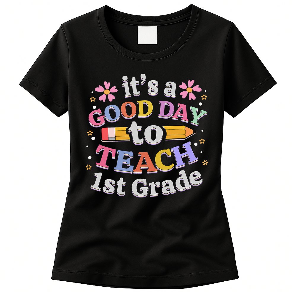 It's A Good Day To Teach 1st Grade First Grade Teacher Womens T-Shirt