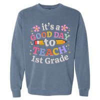 It's A Good Day To Teach 1st Grade First Grade Teacher Garment-Dyed Sweatshirt