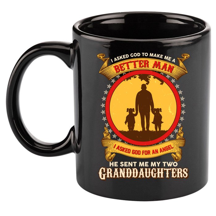 I Asked God To Make Me A Better Man He Sent Me My Two Granddaughters 11oz C Handle Ceramic Mug