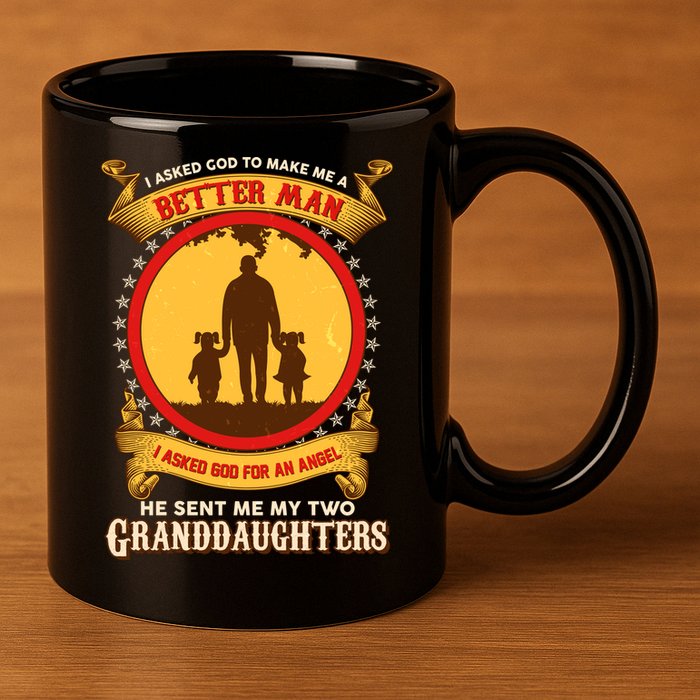 I Asked God To Make Me A Better Man He Sent Me My Two Granddaughters 11oz C Handle Ceramic Mug
