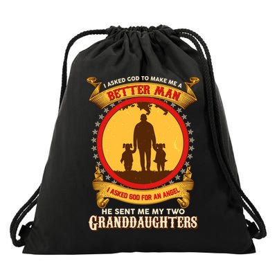 I Asked God To Make Me A Better Man He Sent Me My Two Granddaughters Drawstring Bag