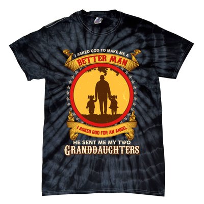 I Asked God To Make Me A Better Man He Sent Me My Two Granddaughters Tie-Dye T-Shirt