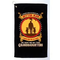 I Asked God To Make Me A Better Man He Sent Me My Two Granddaughters Golf Towel