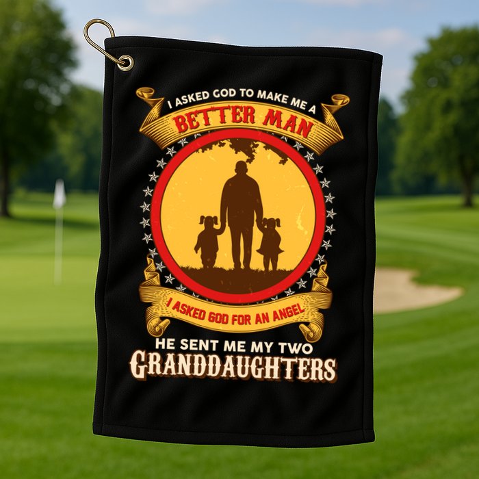I Asked God To Make Me A Better Man He Sent Me My Two Granddaughters Golf Towel