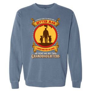 I Asked God To Make Me A Better Man He Sent Me My Two Granddaughters Garment-Dyed Sweatshirt