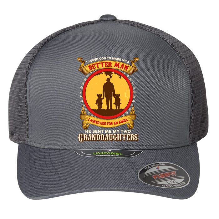 I Asked God To Make Me A Better Man He Sent Me My Two Granddaughters Flexfit Unipanel Trucker Cap