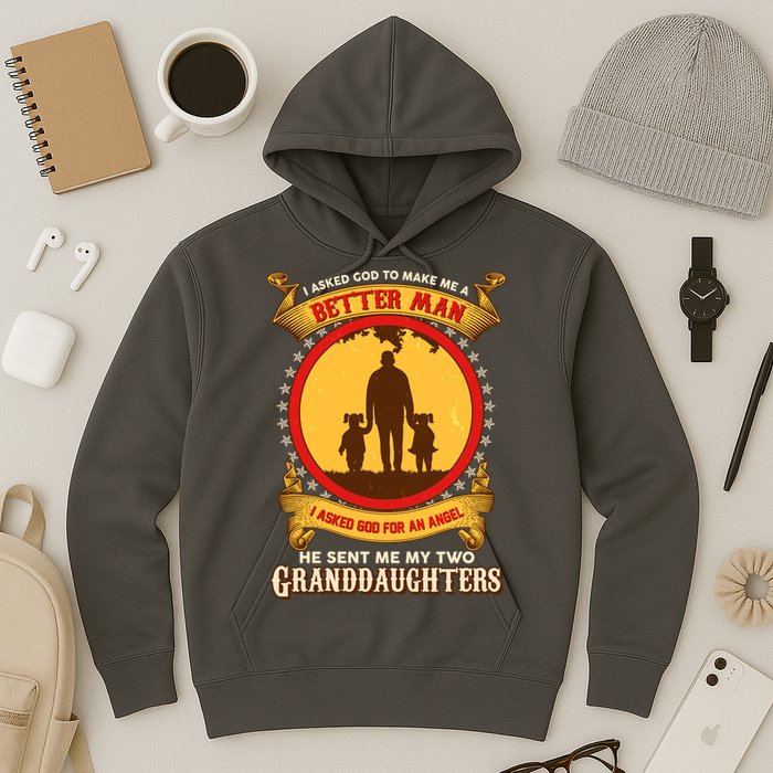 I Asked God To Make Me A Better Man He Sent Me My Two Granddaughters Hoodie