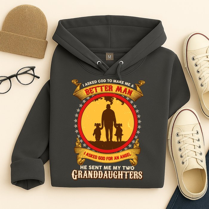 I Asked God To Make Me A Better Man He Sent Me My Two Granddaughters Hoodie