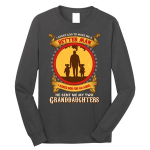 I Asked God To Make Me A Better Man He Sent Me My Two Granddaughters Long Sleeve Shirt