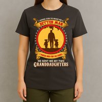 I Asked God To Make Me A Better Man He Sent Me My Two Granddaughters T-Shirt