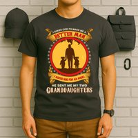 I Asked God To Make Me A Better Man He Sent Me My Two Granddaughters T-Shirt