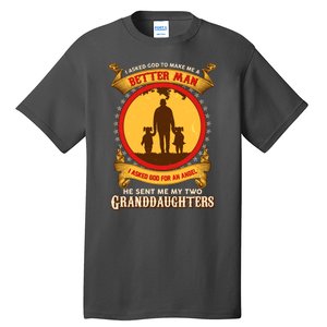 I Asked God To Make Me A Better Man He Sent Me My Two Granddaughters Tall T-Shirt