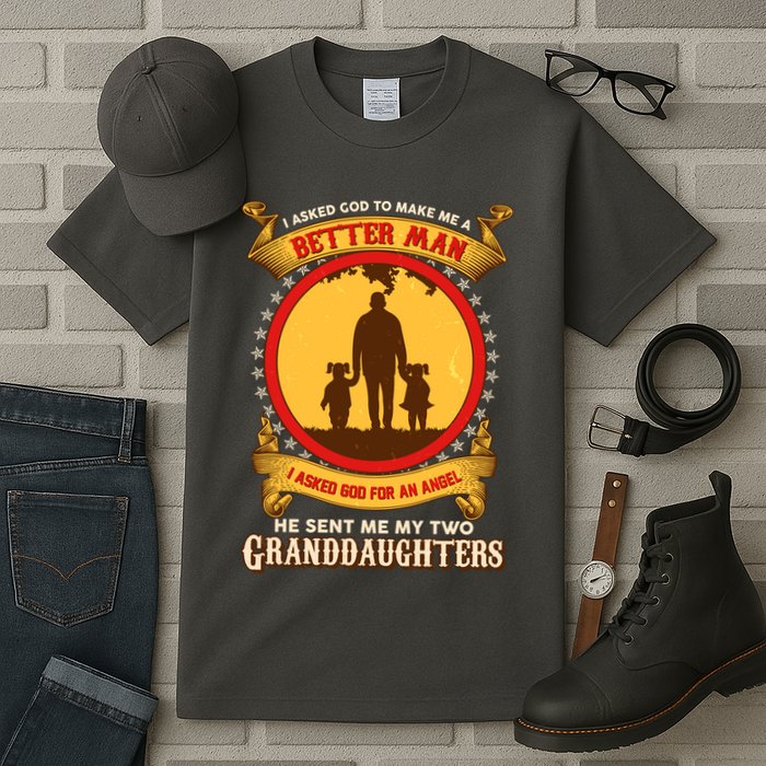 I Asked God To Make Me A Better Man He Sent Me My Two Granddaughters Tall T-Shirt