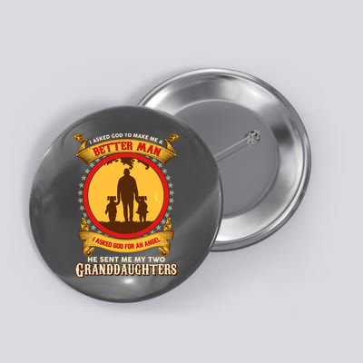 I Asked God To Make Me A Better Man He Sent Me My Two Granddaughters Button