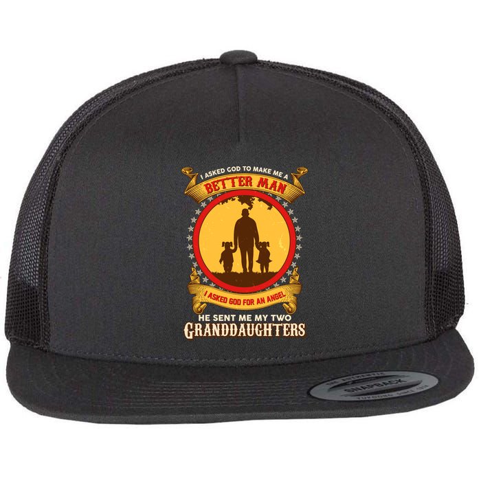 I Asked God To Make Me A Better Man He Sent Me My Two Granddaughters Flatbill Hat