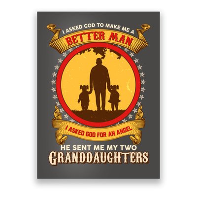 I Asked God To Make Me A Better Man He Sent Me My Two Granddaughters Poster