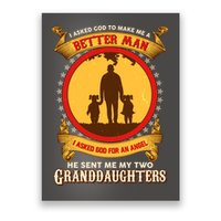 I Asked God To Make Me A Better Man He Sent Me My Two Granddaughters Poster