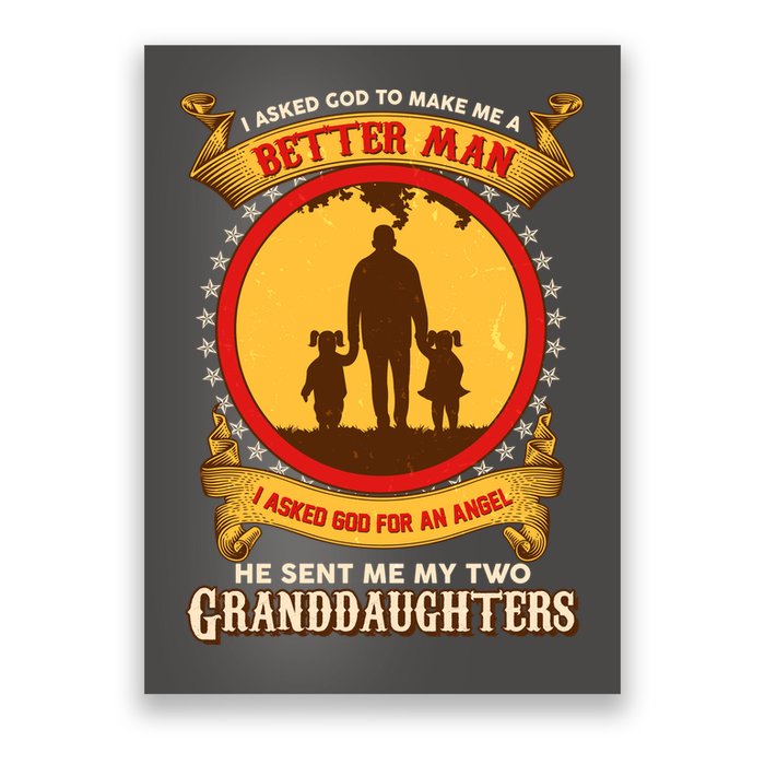 I Asked God To Make Me A Better Man He Sent Me My Two Granddaughters Poster