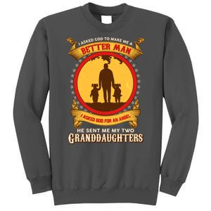 I Asked God To Make Me A Better Man He Sent Me My Two Granddaughters Tall Sweatshirt