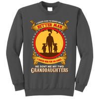 I Asked God To Make Me A Better Man He Sent Me My Two Granddaughters Tall Sweatshirt