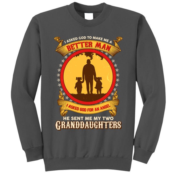 I Asked God To Make Me A Better Man He Sent Me My Two Granddaughters Tall Sweatshirt