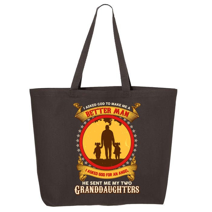 I Asked God To Make Me A Better Man He Sent Me My Two Granddaughters 25L Jumbo Tote