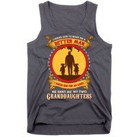 I Asked God To Make Me A Better Man He Sent Me My Two Granddaughters Tank Top