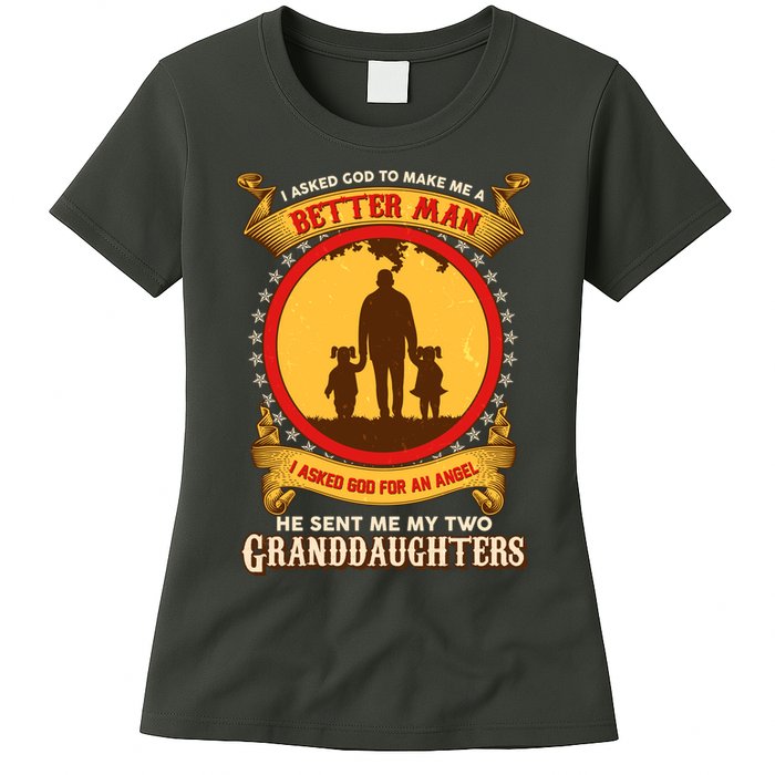 I Asked God To Make Me A Better Man He Sent Me My Two Granddaughters Womens T-Shirt