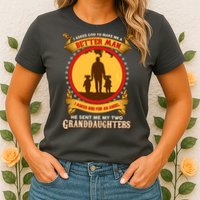 I Asked God To Make Me A Better Man He Sent Me My Two Granddaughters Womens T-Shirt