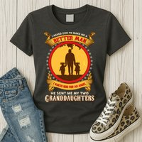 I Asked God To Make Me A Better Man He Sent Me My Two Granddaughters Womens T-Shirt