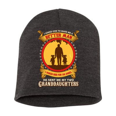 I Asked God To Make Me A Better Man He Sent Me My Two Granddaughters Short Acrylic Beanie