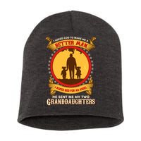 I Asked God To Make Me A Better Man He Sent Me My Two Granddaughters Short Acrylic Beanie
