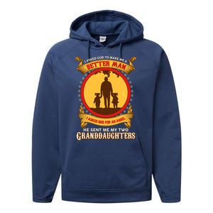 I Asked God To Make Me A Better Man He Sent Me My Two Granddaughters Performance Fleece Hoodie