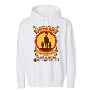 I Asked God To Make Me A Better Man He Sent Me My Two Granddaughters Garment-Dyed Fleece Hoodie