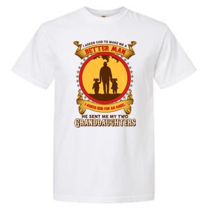 I Asked God To Make Me A Better Man He Sent Me My Two Granddaughters Garment-Dyed Heavyweight T-Shirt