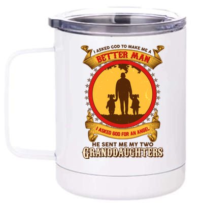 I Asked God To Make Me A Better Man He Sent Me My Two Granddaughters 12 oz Stainless Steel Tumbler Cup