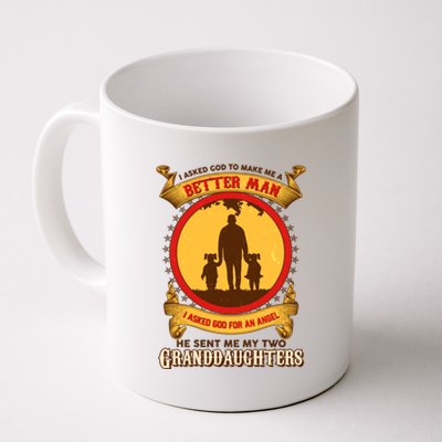 I Asked God To Make Me A Better Man He Sent Me My Two Granddaughters Coffee Mug