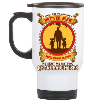 I Asked God To Make Me A Better Man He Sent Me My Two Granddaughters Stainless Steel Travel Mug