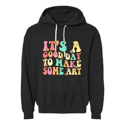 ItS A Good Day To Make Some Art Artist Art Teacher Garment-Dyed Fleece Hoodie