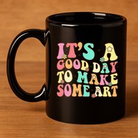 ItS A Good Day To Make Some Art Artist Art Teacher 11oz C Handle Ceramic Mug