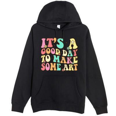 ItS A Good Day To Make Some Art Artist Art Teacher Premium Pullover Hoodie