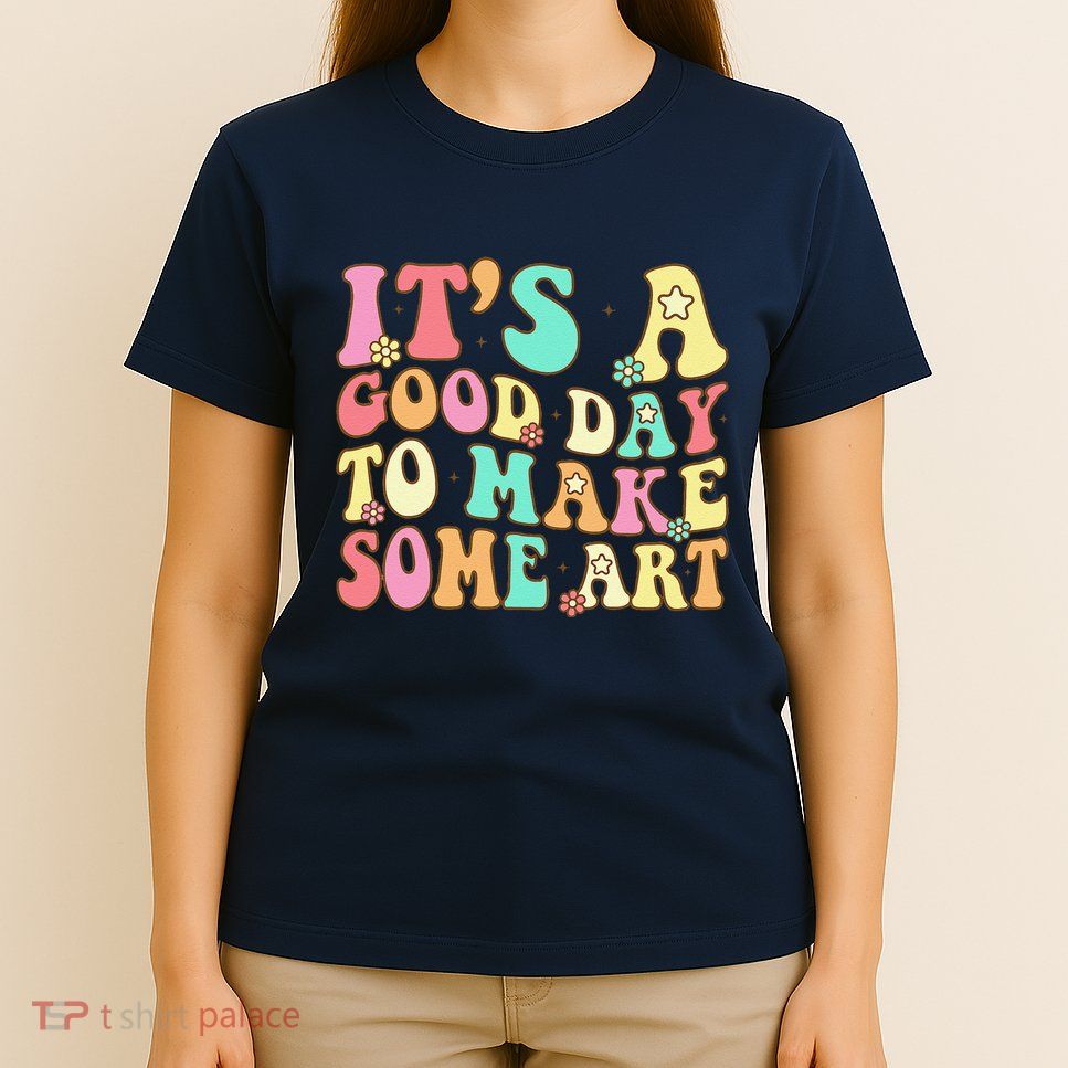 ItS A Good Day To Make Some Art Artist Art Teacher T-Shirt