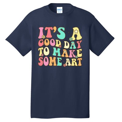 ItS A Good Day To Make Some Art Artist Art Teacher Tall T-Shirt