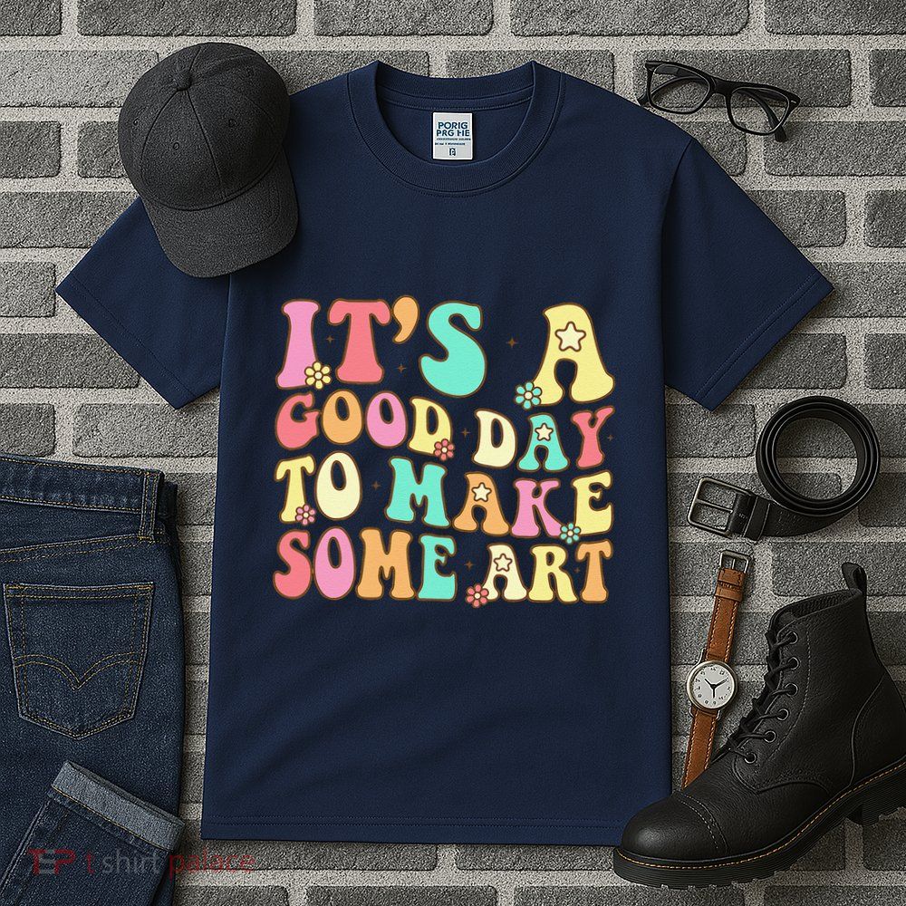 ItS A Good Day To Make Some Art Artist Art Teacher Tall T-Shirt